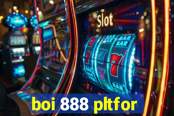 boi 888 pltfor