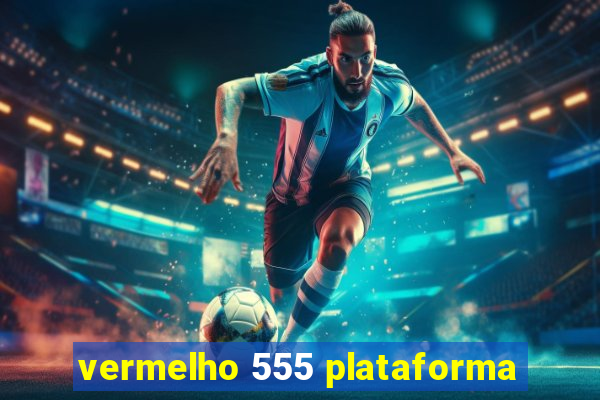 vermelho 555 plataforma