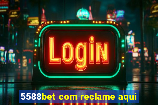 5588bet com reclame aqui