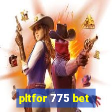 pltfor 775 bet