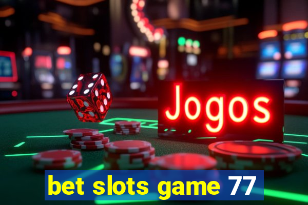 bet slots game 77