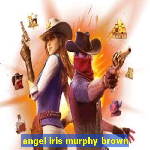 angel iris murphy brown