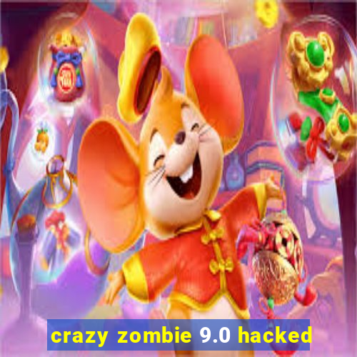 crazy zombie 9.0 hacked