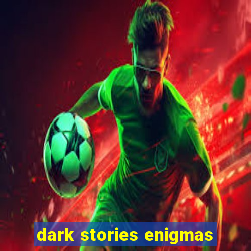 dark stories enigmas