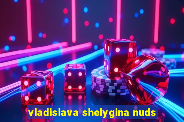 vladislava shelygina nuds