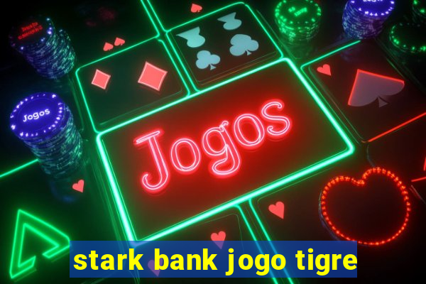 stark bank jogo tigre