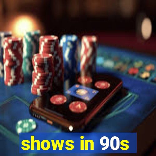 shows in 90s