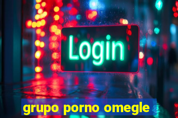 grupo porno omegle