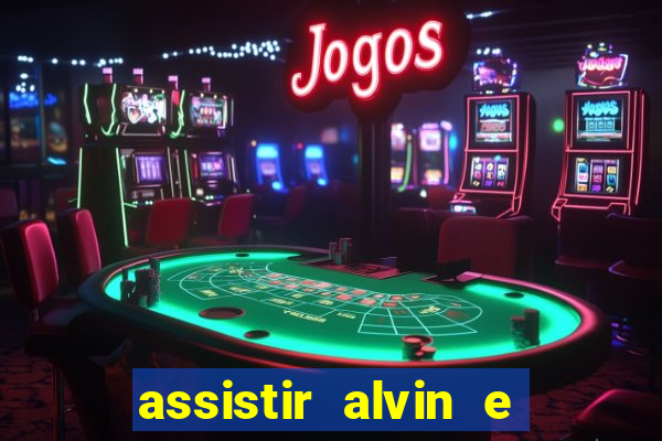 assistir alvin e os esquilos