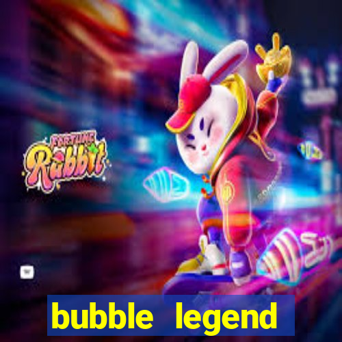 bubble legend ganhar dinheiro