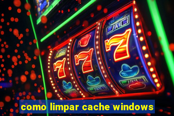 como limpar cache windows