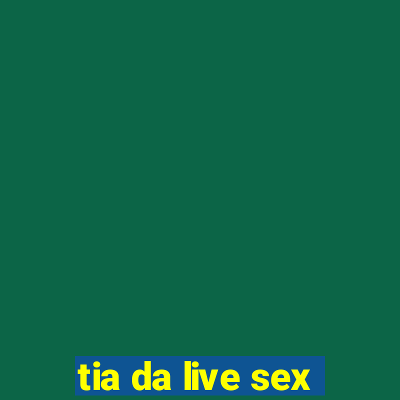 tia da live sex