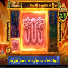 jogo que virginia divulga