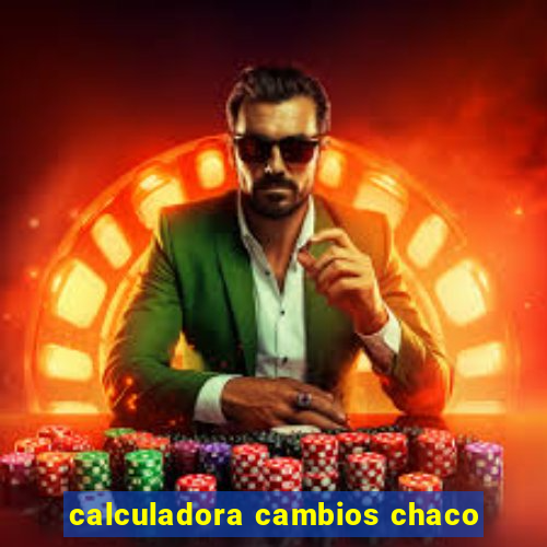 calculadora cambios chaco