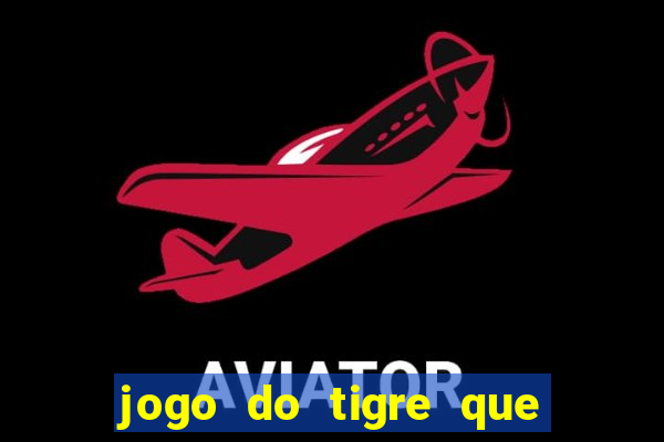 jogo do tigre que da 30 reais no cadastro