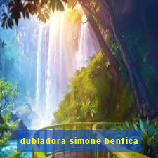 dubladora simone benfica