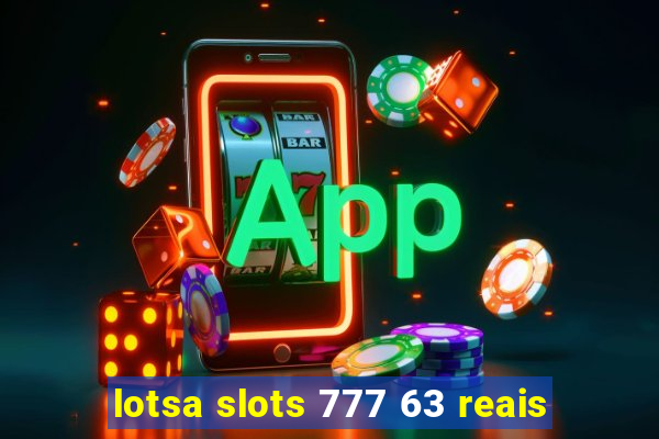 lotsa slots 777 63 reais