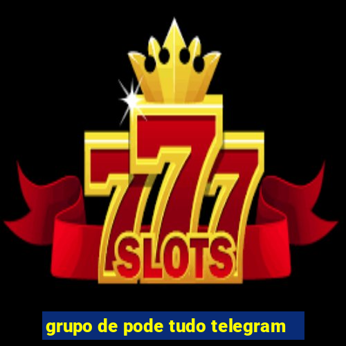 grupo de pode tudo telegram