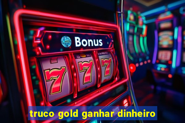 truco gold ganhar dinheiro