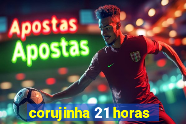 corujinha 21 horas