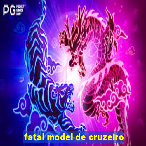 fatal model de cruzeiro