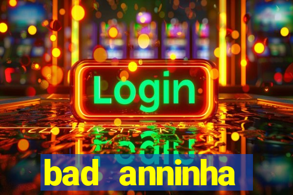 bad anninha conteudo gratis