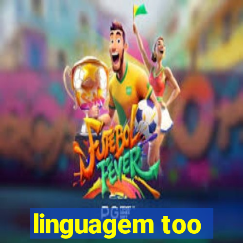 linguagem too