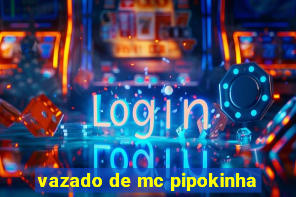 vazado de mc pipokinha