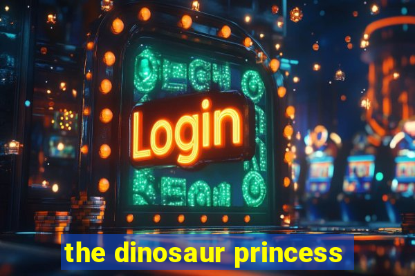 the dinosaur princess