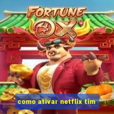 como ativar netflix tim