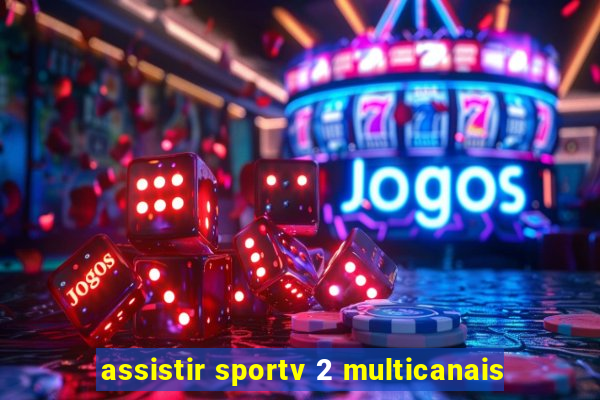 assistir sportv 2 multicanais