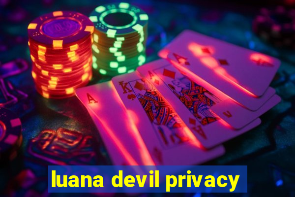 luana devil privacy