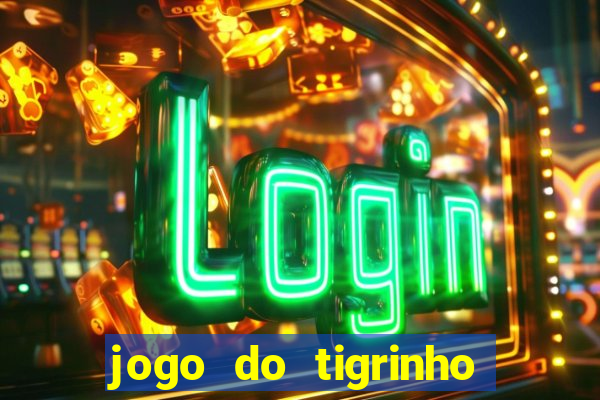 jogo do tigrinho que ganha dinheiro no cadastro