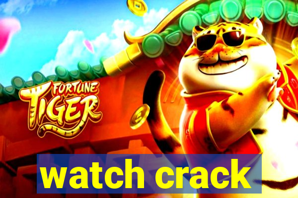 watch crack