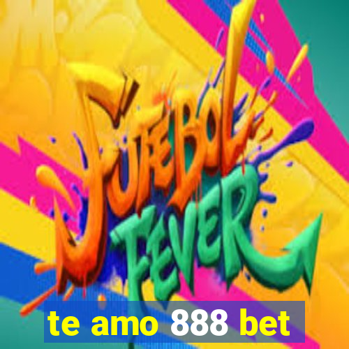 te amo 888 bet