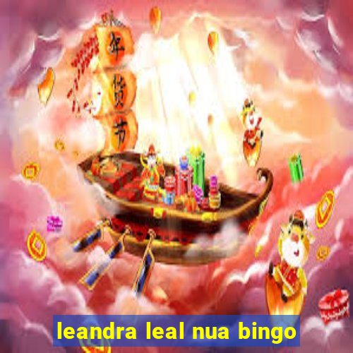 leandra leal nua bingo