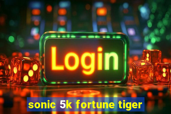 sonic 5k fortune tiger