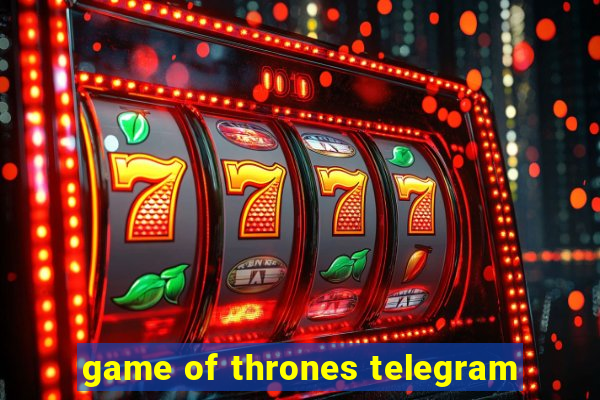 game of thrones telegram