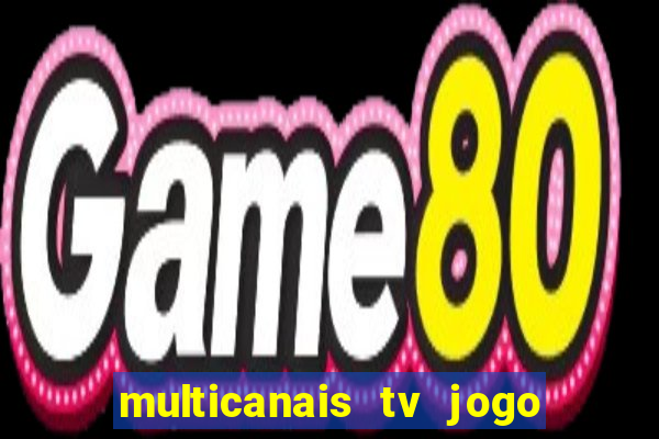 multicanais tv jogo ao vivo