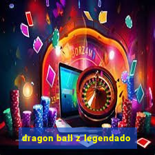 dragon ball z legendado