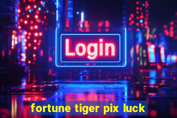 fortune tiger pix luck