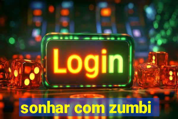 sonhar com zumbi