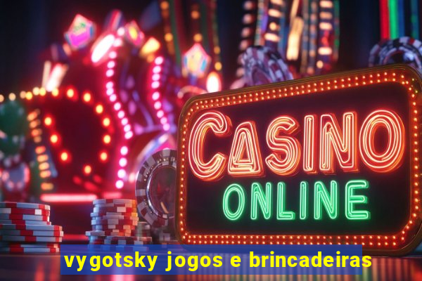 vygotsky jogos e brincadeiras