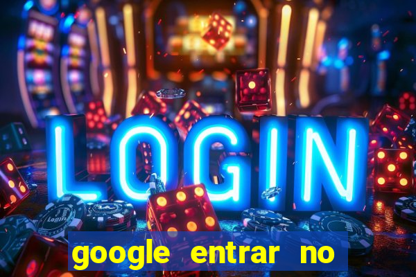 google entrar no jogo de c****