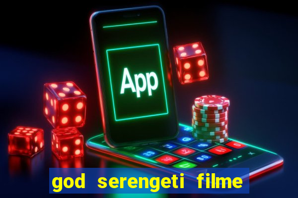 god serengeti filme completo dublado online