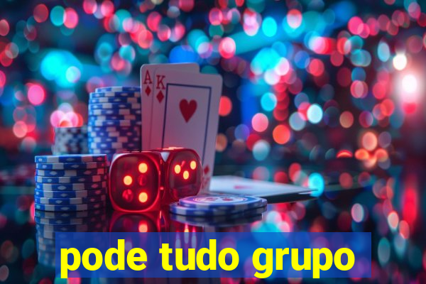 pode tudo grupo