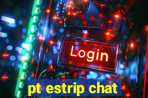 pt estrip chat