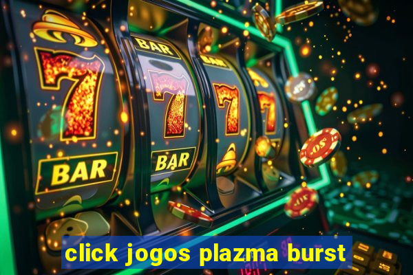 click jogos plazma burst