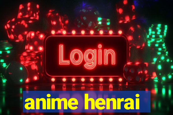 anime henrai
