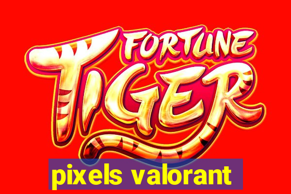 pixels valorant